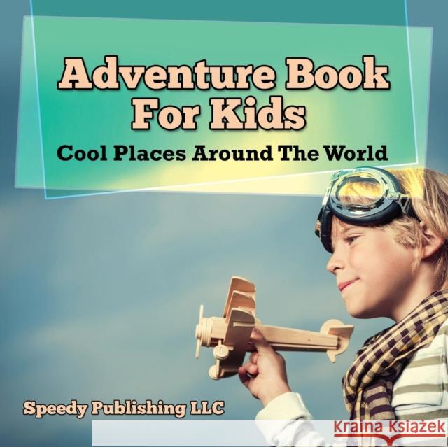 Adventure Book For Kids: Cool Places Around The World Speedy Publishing LLC 9781681459929 Speedy Publishing Books - książka