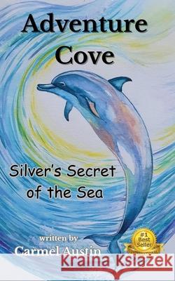 Adventure Cove: Silver's Secret of the Sea Carmel Austin 9780645858297 Carmel Austin Publishing - książka