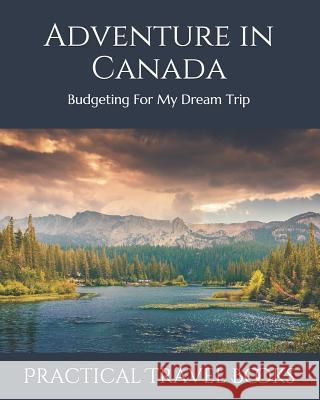 Adventure in Canada: Budgeting For My Dream Trip Practical Travel Books 9781097652181 Independently Published - książka