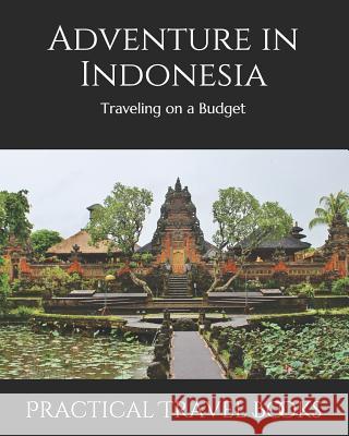 Adventure in Indonesia: Traveling on a Budget Practical Travel Books 9781099493348 Independently Published - książka