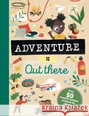 Adventure Is Out There: Over 50 Creative Activities for Outdoor Explorers Jenni Lazell 9781783126491 Welbeck Children's - książka