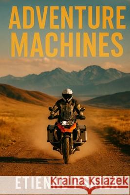Adventure Machines: KTM, BMW, Triumph and the Global Rise of the Big ADV Bike Etienne Psaila 9781923525191 Independently Published - książka