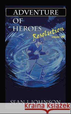 Adventure of Heroes: Resolution Volume Iii Sean L. Johnson 9781532090332 iUniverse - książka