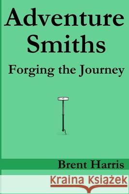 Adventure Smiths: Forging the Journey Brent Harris 9781706223443 Independently Published - książka