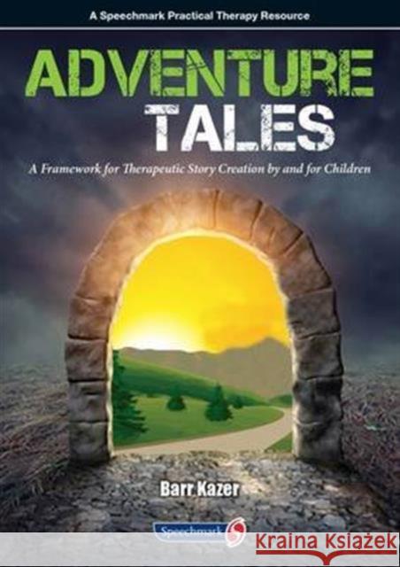 Adventure Tales: A Framework for Therapeutic Story Creation by and for Children Barr Kazar 9781909301306 Speechmark Publishing Ltd - książka