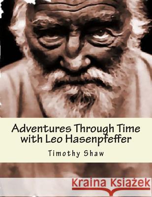 Adventure Through Time with Leo Hasenpfeffer: Book One of the Hasenpfeffer Chronicles Timothy Shaw 9781505584608 Createspace Independent Publishing Platform - książka