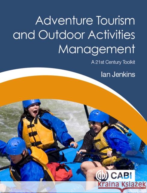 Adventure Tourism and Outdoor Activities Management: A 21st Century Toolkit Ian Jenkins 9781786390868 CABI Publishing - książka