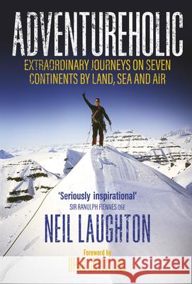 Adventureholic: Extraordinary Journeys on Seven Continents by Land, Sea and Air Neil Laughton 9781915635464 Whitefox Publishing Ltd - książka