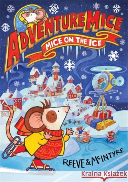 Adventuremice: Mice on the Ice - from bestselling creative dream team, Reeve and McIntyre McIntyre, Sarah 9781788452694 David Fickling Books - książka