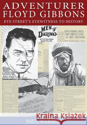 Adventurer Floyd Gibbons: Eye Street's Eyewitness to History Paul Warren 9781535418188 Createspace Independent Publishing Platform - książka