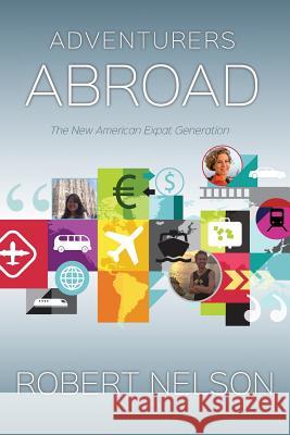 Adventurers Abroad: The New American Expat Generation Robert Nelson 9781514178386 Createspace - książka