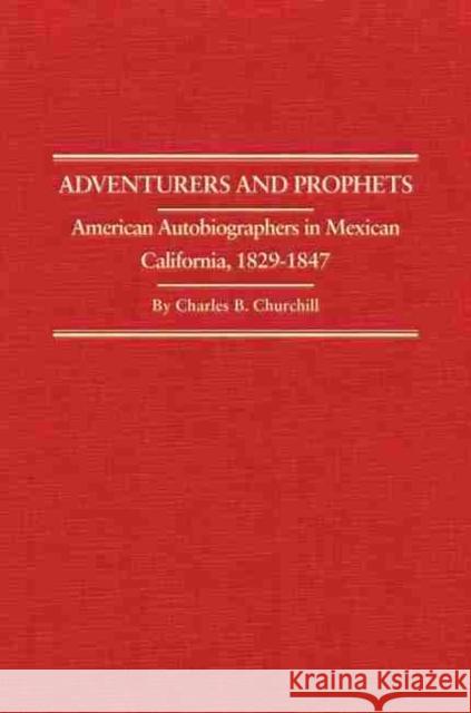 Adventurers and Prophets: American Autobiographers in Mexican California, 1828-1847 Charles B. Churchill 9780870622281 Arthur H. Clark Company - książka