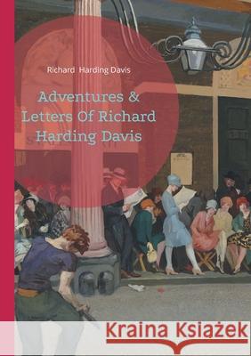 Adventures & Letters Of Richard Harding Davis: A Journey Through Journalism and Global Adventures Richard Hardin 9782322571499 Bod - Books on Demand - książka