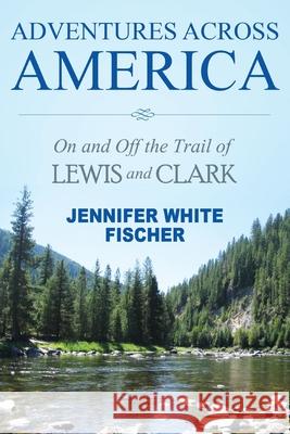 Adventures Across America: On and Off the Trail of Lewis and Clark (black & white edition) Jennifer White Fischer 9781642378894 Gatekeeper Press - książka