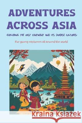 Adventures Across Asia Young Explorer   9798397665667 Independently Published - książka