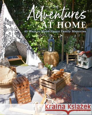 Adventures at Home: 40 Ways to Make Happy Family Memories Zoe Lake 9781914902994 Pimpernel Press Ltd - książka