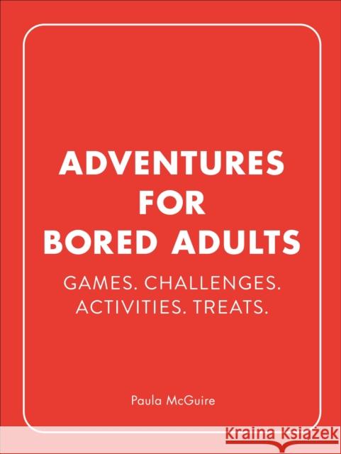 Adventures for Bored Adults: Games. Challenges. Activities. Treats. Paula McGuire 9781529148602 Ebury Publishing - książka