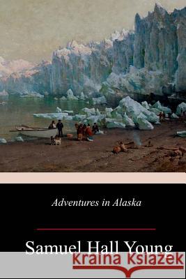 Adventures in Alaska Samuel Hall Young 9781985156104 Createspace Independent Publishing Platform - książka