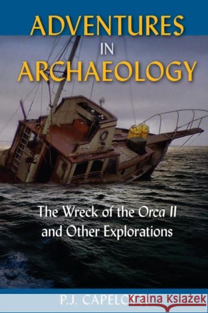 Adventures in Archaeology: The Wreck of the Orca II and Other Explorations P. J. Capelotti 9780813064840 University Press of Florida - książka