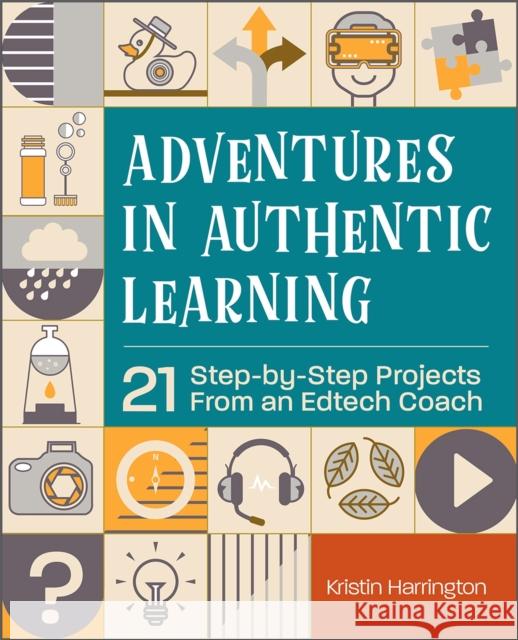 Adventures in Authentic Learning: 21 Step-By-Step Projects from an Edtech Coach Harrington, Kristin 9781564848819 International Society for Technology in Educa - książka
