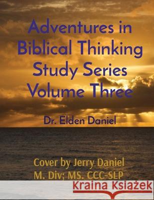 Adventures in Biblical Thinking Study Series Volume Three Elden Daniel 9781087971322 Elden Daniel - książka