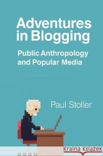 Adventures in Blogging: Public Anthropology and Popular Media Paul Stoller 9781487594923 University of Toronto Press - książka