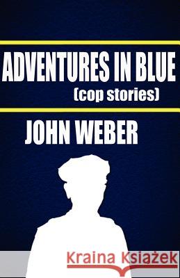 Adventures in Blue: Cop Stories John Weber 9780985303006 Fred Doughty - książka