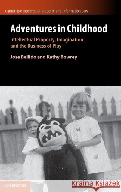 Adventures in Childhood: Volume 60: Intellectual Property, Imagination and the Business of Play Jose Bellido (University of Kent, Canterbury), Kathy Bowrey (University of New South Wales, Sydney) 9781108485913 Cambridge University Press - książka