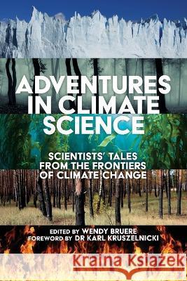 Adventures in Climate Science: Scientists\' Tales from the Frontiers of Climate Change Wendy Bruere 9781922800282 Woodslane Pty, Ltd. - książka
