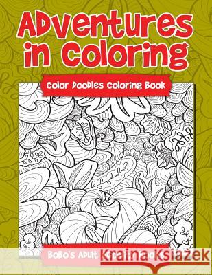 Adventures in Coloring: Color Doodles Coloring Book Bobo's Adult Activit 9781683276111 Sunshine in My Soul Publishing - książka