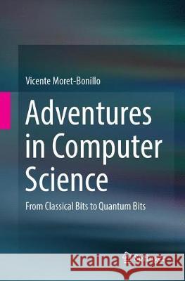 Adventures in Computer Science: From Classical Bits to Quantum Bits Moret-Bonillo, Vicente 9783319878775 Springer - książka