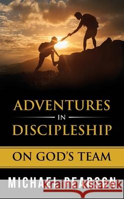 Adventures In Discipleship: On God's Team Michael Pearson 9781736048207 Michael Pearson - książka