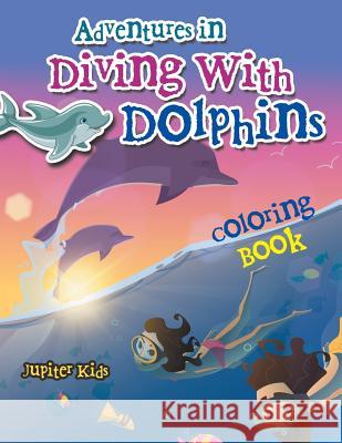 Adventures in Diving With Dolphins Coloring Book Jupiter Kids 9781683265931 Jupiter Kids - książka