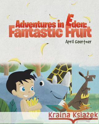 Adventures in Eden: Fantastic Fruit April Gaertner 9781640031029 Covenant Books - książka