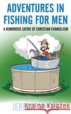 Adventures in Fishing for Men: A Humorous Satire of Christian Evangelism Jeremy Myers 9781939992536 Redeeming Press LLC - książka