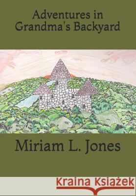 Adventures in Grandma's Backyard Miriam L. Jones 9781546741350 Createspace Independent Publishing Platform - książka