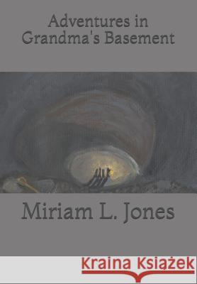 Adventures in Grandma's Basement Abigail L. Jones Miriam L. Jones 9781727263183 Createspace Independent Publishing Platform - książka