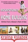 Adventures in Home Building: Written From a Woman's Point of View Carrigee, Melissa 9780595432011 iUniverse