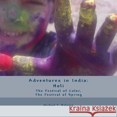 Adventures in India: Holi - The Festival of Color, The Festival of Spring Balonek, Michael T. 9781483986005 Createspace - książka