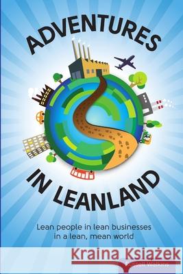 Adventures in Leanland: Lean People in Lean Businesses in a Lean, Mean World Russell M. Watkins 9780957059504 Lean Sempai Publishing - książka