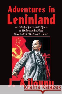 Adventures in Leninland: An Intrepid Journalist's Quest to Understand a Place Once Called the Soviet Union J Ajlouny 9781936442997 Fresh Ink Group - książka