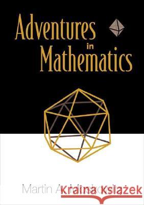 Adventures in Mathematics Martin Moskowitz 9789812386830 World Scientific Publishing Company - książka