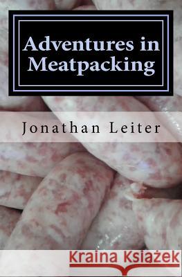 Adventures in Meatpacking: A Memoir Jonathan Leiter 9781983449734 Createspace Independent Publishing Platform - książka