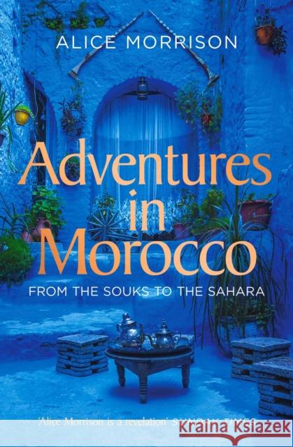 Adventures in Morocco: From the Souks to the Sahara Alice Morrison 9781471174278 Simon & Schuster Ltd - książka