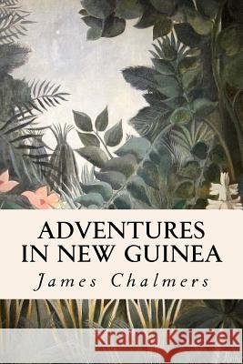 Adventures in New Guinea James Chalmers 9781530277827 Createspace Independent Publishing Platform - książka