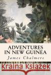 Adventures in New Guinea James Chalmers 9781530277827 Createspace Independent Publishing Platform