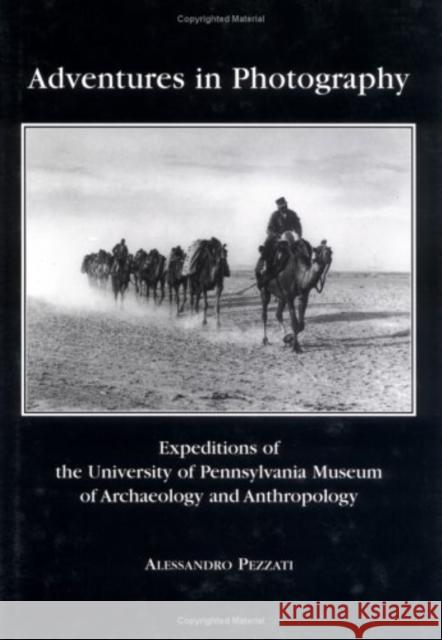 Adventures in Photography: Expeditions of the University of Pennsylvania Museum of Archaeology and Anthropology Alessandro Pezzati 9781931707411 University of Pennsylvania Museum Publication - książka