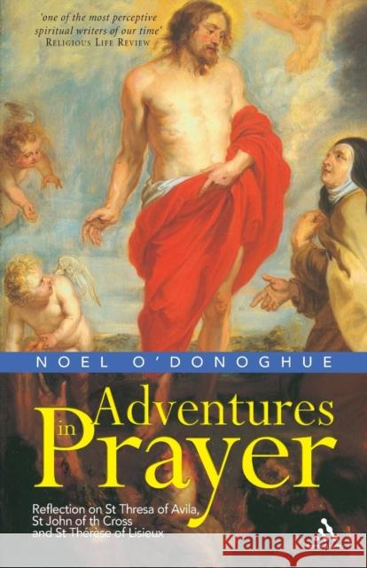 Adventures in Prayer: Reflection on St Teresa of Avila, St John of the Cross and St Therese of Lisieux Noel O'Donoghue 9780860124245 Bloomsbury Publishing PLC - książka