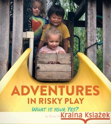 Adventures in Risky Play: What is Your Yes? Rusty Keeler 9780942702545 Exchange Press - książka