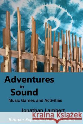 Adventures in Sound - Music Games and Activities: Bumper Expanded Second Edition Jonathan Lambert 9781717237231 Createspace Independent Publishing Platform - książka